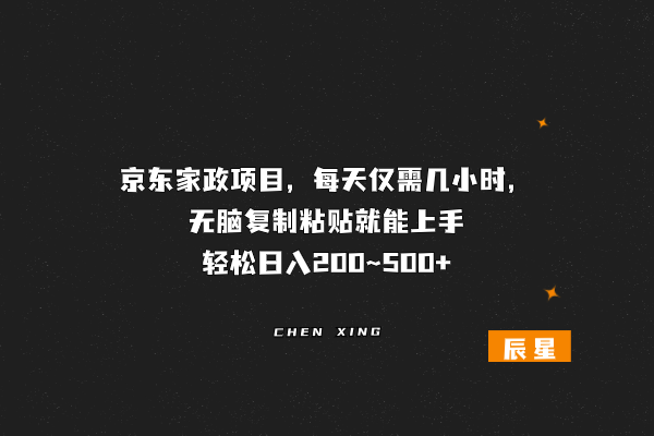 京东家政项目，每天仅需几小时，无脑复制粘贴就能上手，轻松日入200~500+-辰星笔记