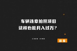 路边车辆违章拍照玩法….! 这样也能月入过w？-辰星笔记