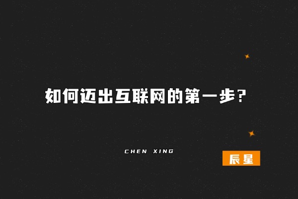 如何迈出做互联网的第1步？附我自己做项目的经验！-辰星笔记