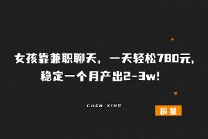 她靠这个玩法，每天聊聊天，一天轻松780元,后期稳定月产出2-3w＋❓-辰星笔记