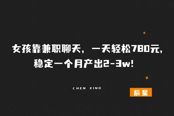 她靠这个玩法，每天聊聊天，一天轻松780元,后期稳定月产出2-3w＋❓-辰星笔记