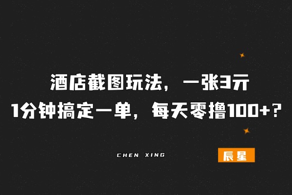 图片[1]-酒店截图玩法，一张3亓 1分钟搞定一单，每天零撸100+？-辰星笔记