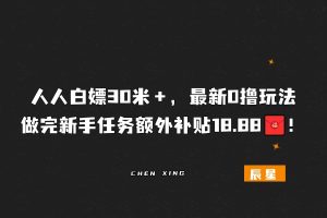 人人白嫖30🧧＋，最新0撸玩法，做完新手任务额外补贴18.88米！~-辰星笔记