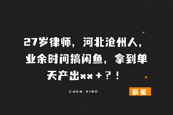 图片[1]-27岁律师，河北沧州人，业余时间搞闲鱼，拿到单天产出xx＋？！-辰星笔记