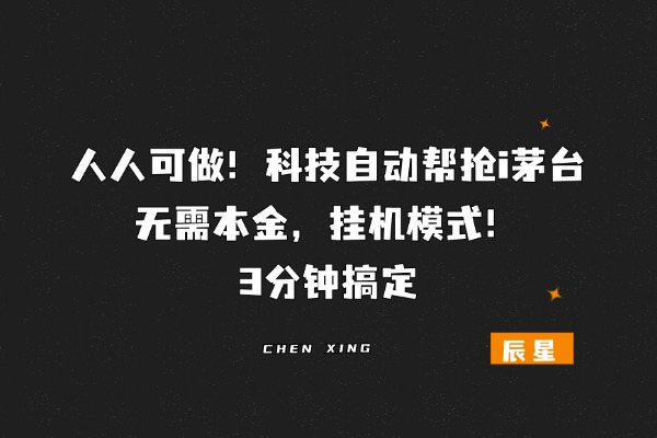 人人可做！无需本金，科技自动帮抢i茅台，中了最高800＋🧧，挂机模式！-辰星笔记