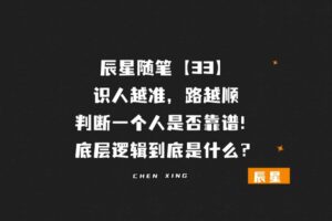 辰星随笔【33】识人越准，路越顺：判断一个人靠不靠谱的底层逻辑是什么？-辰星笔记